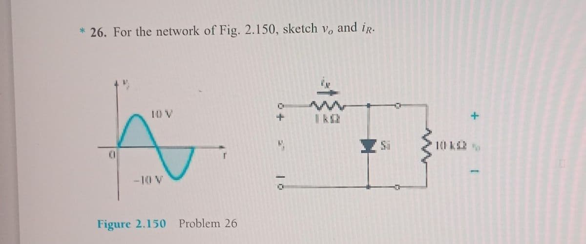 * 26. For the network of Fig. 2.150, sketch v, and iR.
-10 V
Figure 2.150 Problem 26
www
0
+
0