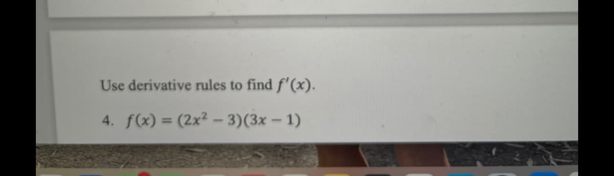 Use derivative rules to find f'(x).
4. f(x) = (2x2 - 3)(3x – 1)
