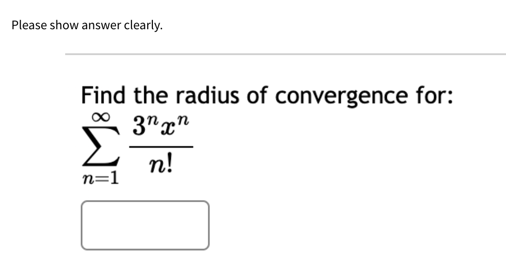 Please show answer clearly.
Find the radius of convergence for:
∞ 3nxn
n!
n=1