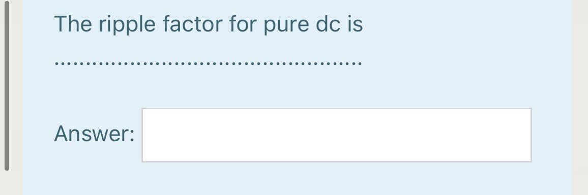 The ripple factor for pure dc is
Answer:
