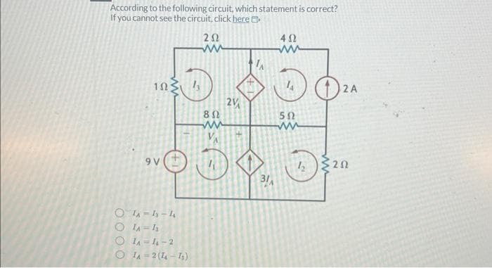 According to the following circuit, which statement is correct?
If you cannot see the circuit, click here
10
9 V
04A-4-4
O IA = 1₂
O1₁-1₂-2
OIA=2(1-1₂)
202
www
2V
892
www
BI
TA
3/A
402
502
www
1₂
02
2A
202