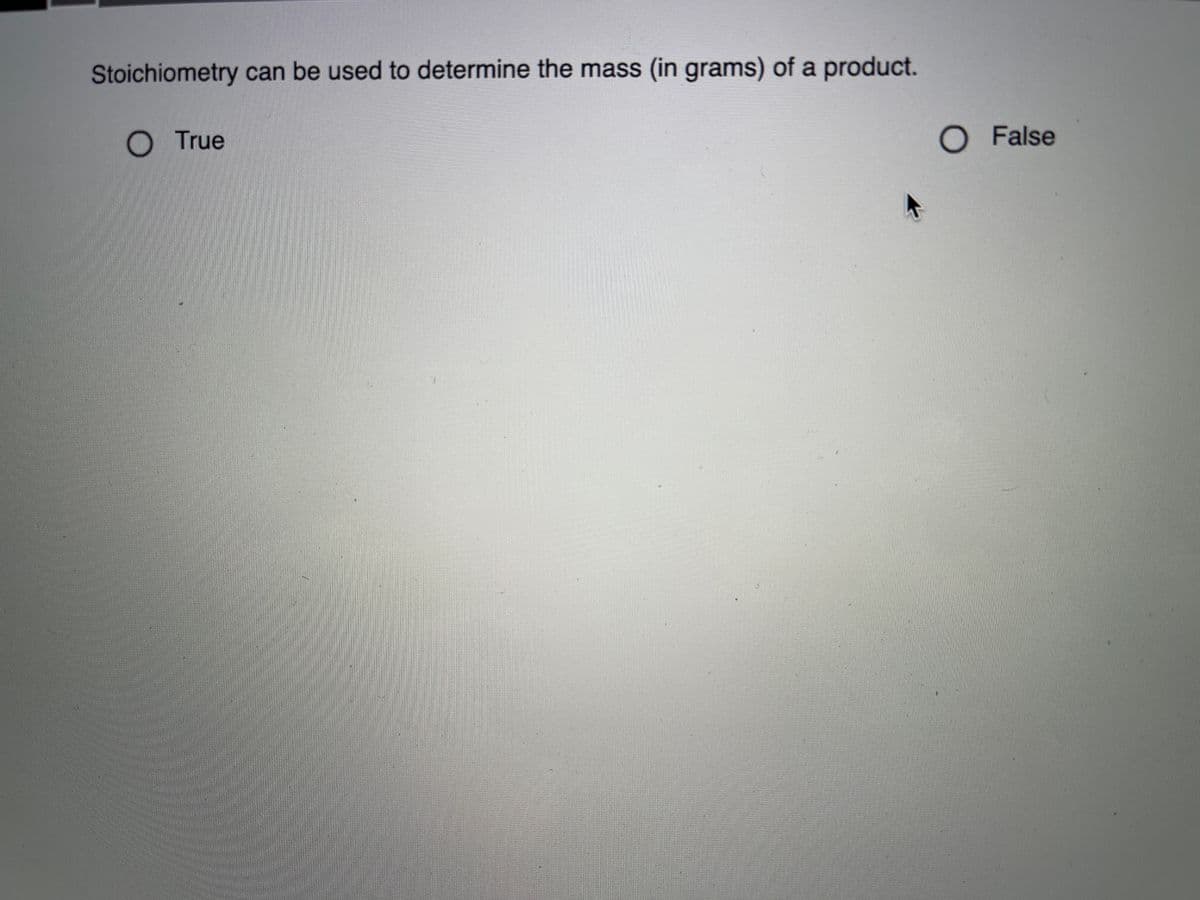 Stoichiometry can be used to determine the mass (in grams) of a product.
O True
O False
