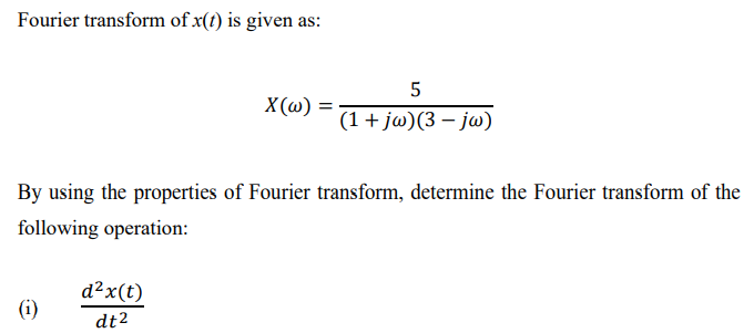 Fourier transform of x(t) is given as:
X(@) =
(1+jw)(3 – jw)
By using the properties of Fourier transform, determine the Fourier transform of the
following operation:
d²x(t)
(i)
dt2
