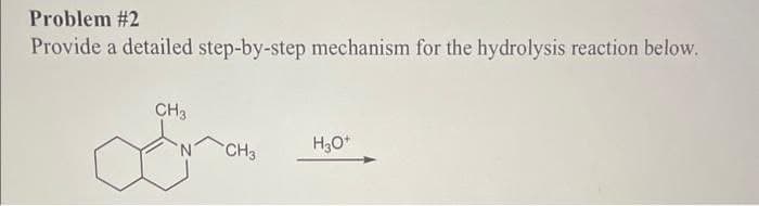 Problem #2
Provide a detailed step-by-step mechanism for the hydrolysis reaction below.
CH3
CH3
H₂O+