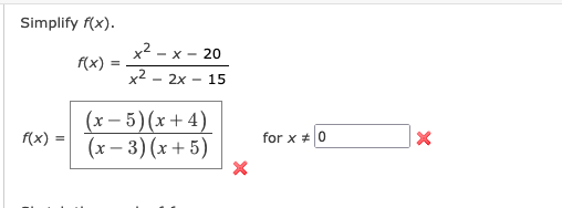 Simplify f(x).
x² - x - 20
f(x)
x2 .
- 2x - 15
(x – 5)(x+ 4)
f(x) =
(x – 3) (x + 5)
for x * 0
