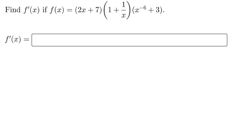 Find ƒ'(x) if ƒ(x) = (2x + 7)
(1+
+ 7 ) ( ₁1 + 1² ) (x²
X
f'(x) =
(x−6+3).