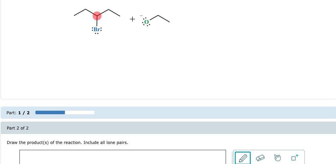 Part: 1 / 2
:Br:
+
Part 2 of 2
Draw the product(s) of the reaction. Include all lone pairs.
C