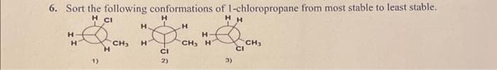 6. Sort the following conformations of 1-chloropropane from most stable to least stable.
H CI
Hн
Н
Н
Н
CH₂
н
H
н
CI
2)
Н
CH, H
3)
CH1
CI