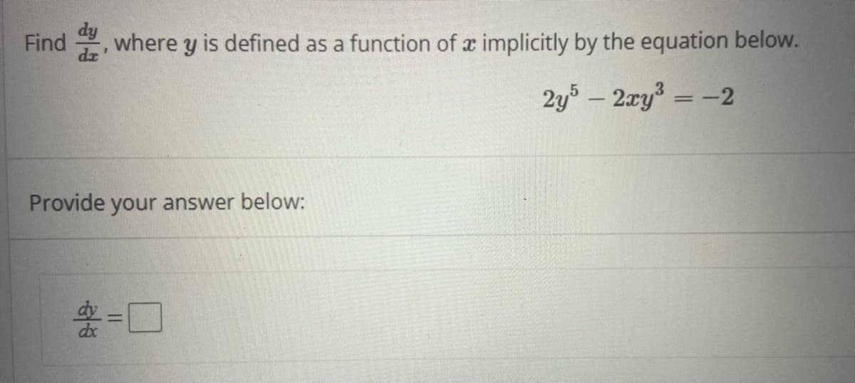 Find , where y is defined as a function of x implicitly by the equation below.
dr
2y5 - 2ry = -2
Provide your answer below:
是-口
||
