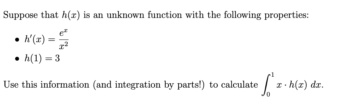 Suppose that h(x) is an unknown function with the following properties:
ex
x²
● h'(x)
-
e fo
Use this information (and integration by parts!) to calculate
h(1) = 3
1
X.
h(x) dx.