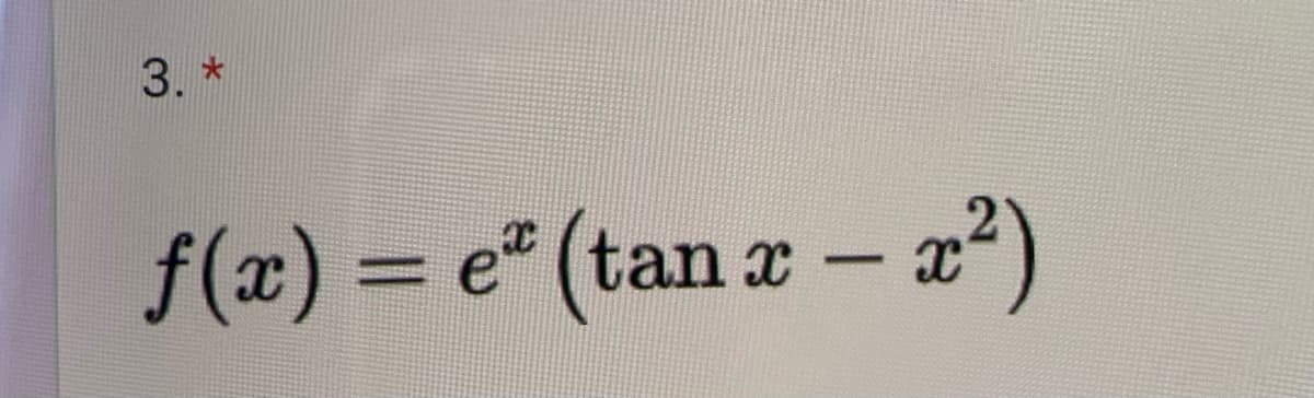 3. *
f(x) = e² (tan x - x²)