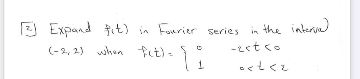 )
Expand
fit) in Fourier series
in the interve)
(- 2, 2)
when fct) =
-zst <o
