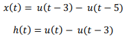 x(t) %3D и(t — 3) — и(t — 5)
h(t) %3D и(t) — и(t — 3)
