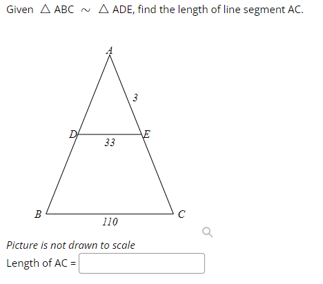 Given A ABC~ A ADE, find the length of line segment AC.
B
D
33
3
110
Picture is not drawn to scale
Length of AC =
C
