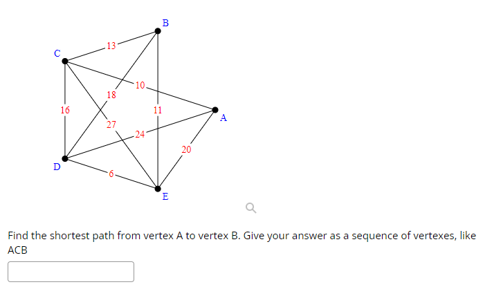 16
D
13
18
27
10
a
10
24
B
11
E
20
2
Find the shortest path from vertex A to vertex B. Give your answer as a sequence of vertexes, like
ACB
