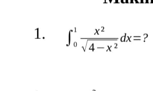 1. S
x2
dx=?
V4-x2
