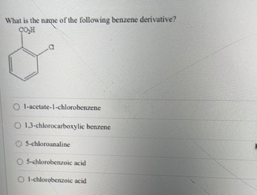 What is the naqe of the following benzene derivative?
1-acetate-1-chlorobenzene
O 1,3-chlorocarboxylic benzene
5-chloroanaline
O 5-chlorobenzoic acid
O I-chlorobenzoie acid
