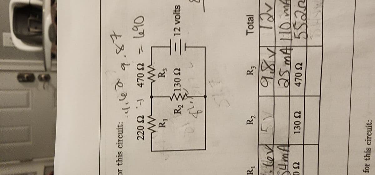 or this circuit:
9.87
220 Ω `7 470 Ω - 690
www
R₁
CQ
4.66
82%)
R₂
R₁
·lev 5 V
54mA
022
for this circuit:
130 Ω
www
I
Ω
R₂ 130 S2
R3
1775
12 volts
3
Total
R3
9.8✓ 12v
25 mA 110 mA
470 Ω
vess
S!