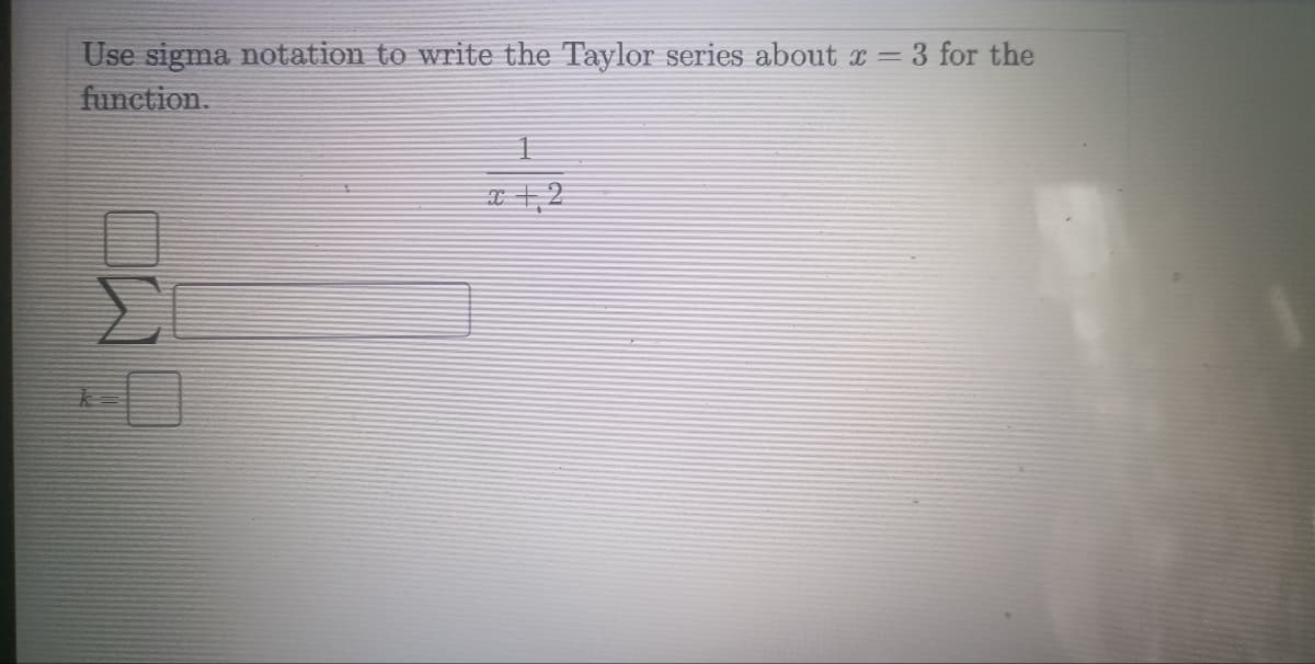 Use sigma notation to write the Taylor series about
function.
ON
X
3 for the