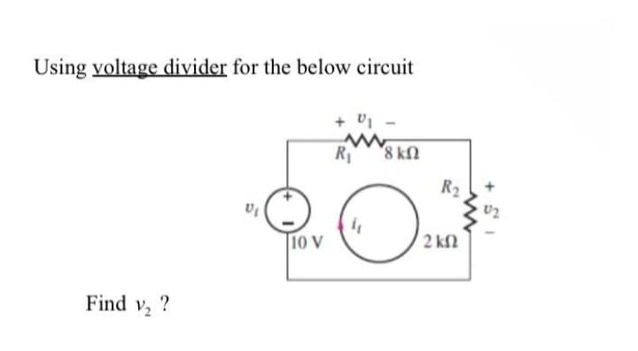 Using voltage divider for the below circuit
Find v₂ ?
U₁
10 V
+ 01
R₁ 18 ΚΩ
O
R₂
2 ΚΩ
+