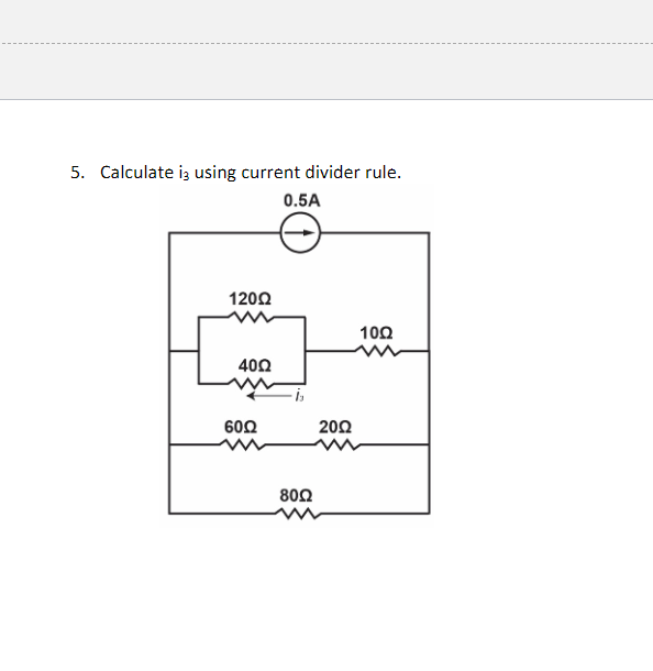 5. Calculate is using current divider rule.
0.5A
120Ω
4002
60Ω
80Ω
20Ω
1002