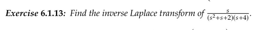 S
Exercise 6.1.13: Find the inverse Laplace transform of (s²+s+2)(s+4)*