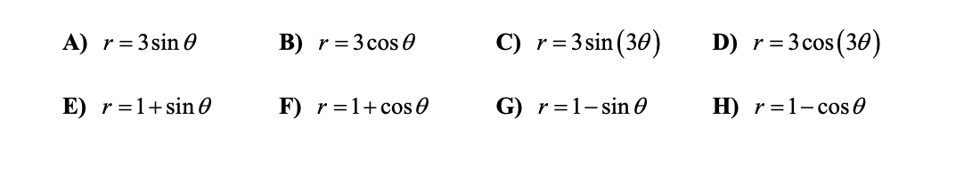 А) r%3D 3sin @
B) r= 3 cos 0
С) r%3D3sin(30)
D) r=3 cos (30)
E) r=1+sin O
F) r%3D1+ cоs @
G) r=1-sin 0
Н) r%3D1-сos 0
