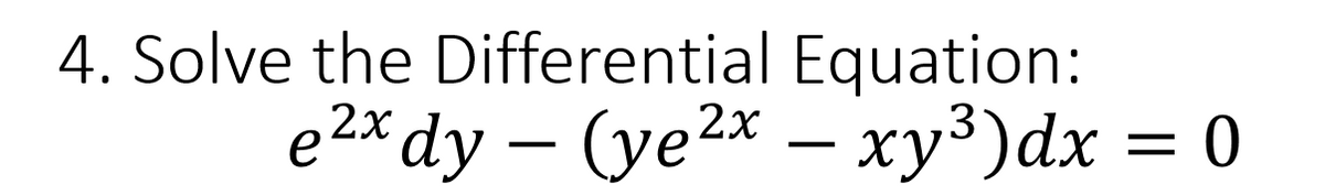 4. Solve the Differential
Equation:
e²x dy — (ye²x − xy³)dx = 0