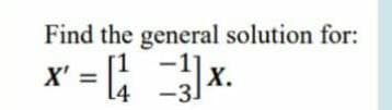 Find the general solution for:
X' =
х.
-3.
%3D
