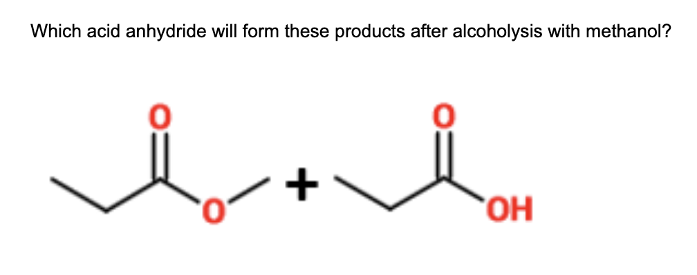 Which acid anhydride will form these products after alcoholysis with methanol?
HO,
