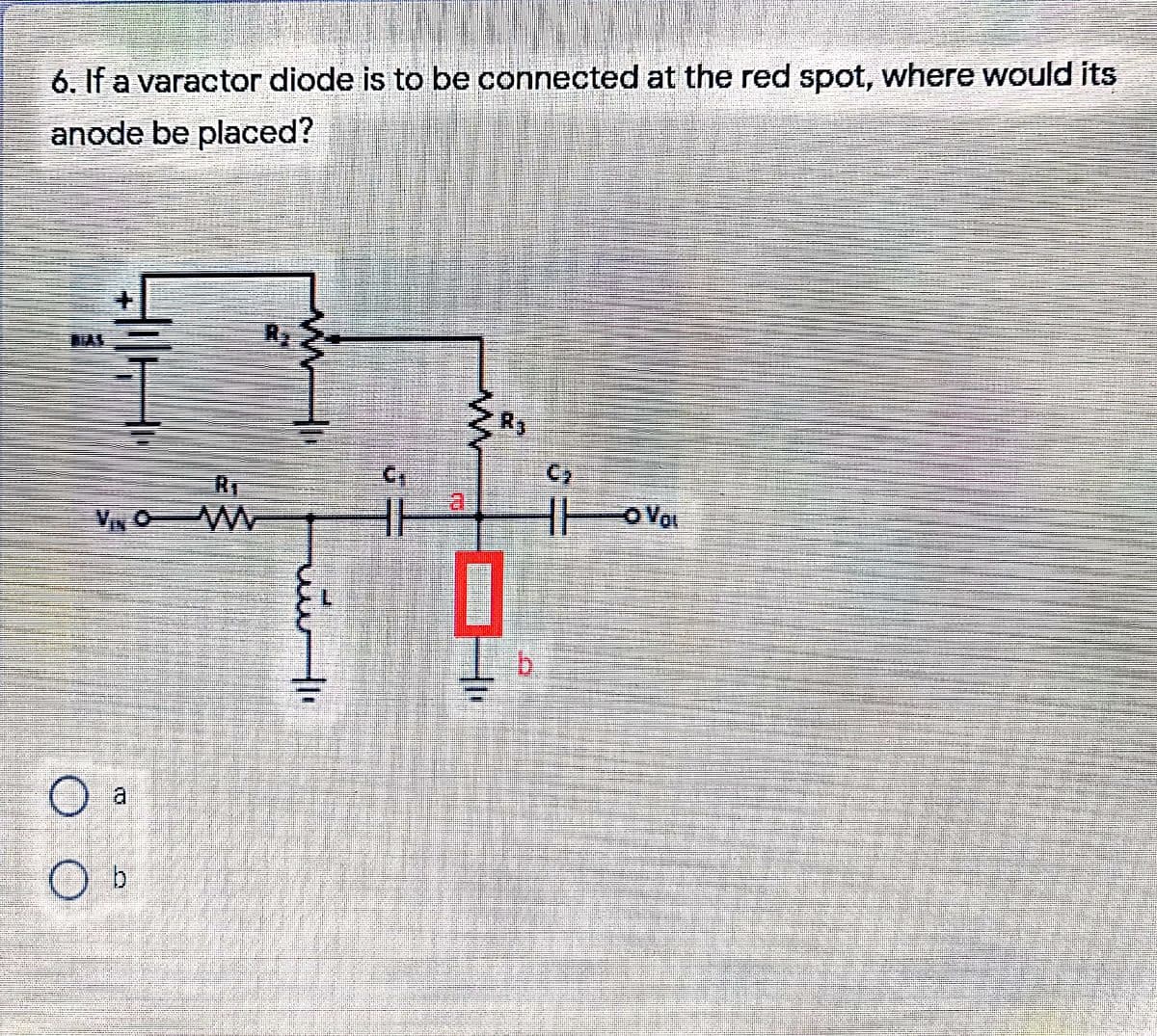 6. If a varactor diode is to be connected at the red spot, where would its
anode be placed?
C2
V, O W
TO Vai
b.
O a
