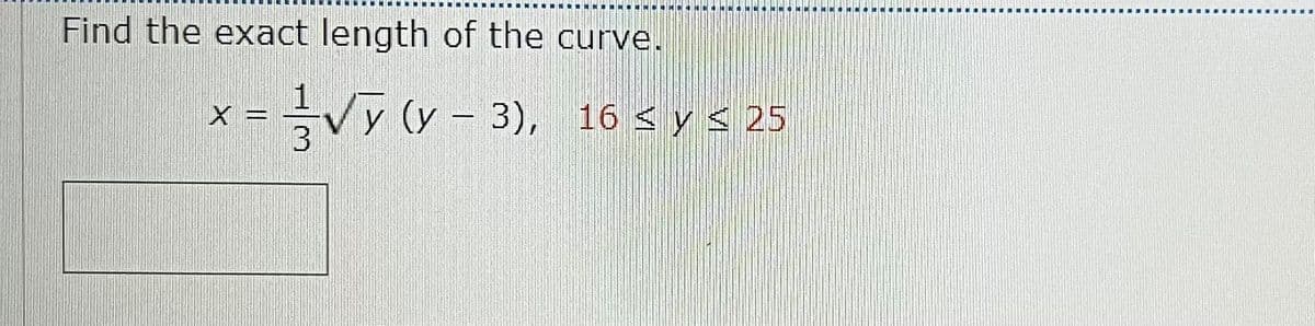 Find the exact length of the curve.
Vy (y - 3), 16 < y < 25
