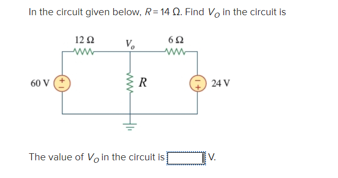 In the circuit given below, R=14 Q. Find Vo in the circuit is
60 V
12 Ω
www
Vo
www
R
6Ω
ww
24 V
The value of Vin the circuit is V.
