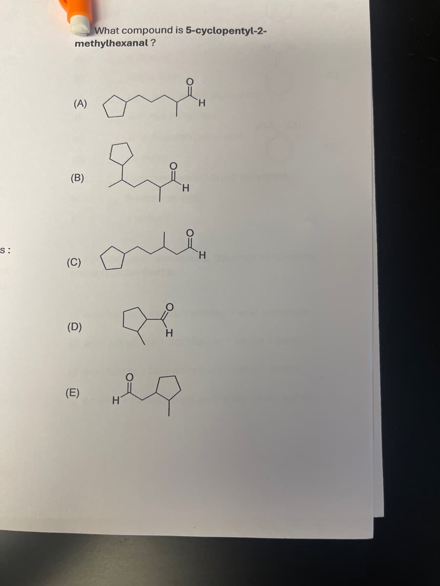 S:
What compound is 5-cyclopentyl-2-
methylhexanal?
(A)
(B)
(C)
(D)
티
Ele
H
a
H
H
H
H