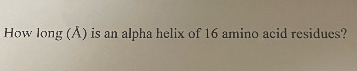 How long (Å) is an alpha helix of 16 amino acid residues?