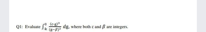 (c-g)3
QI: Evaluate
dg, where both c and B are integers.
J.k
(g-B)?
