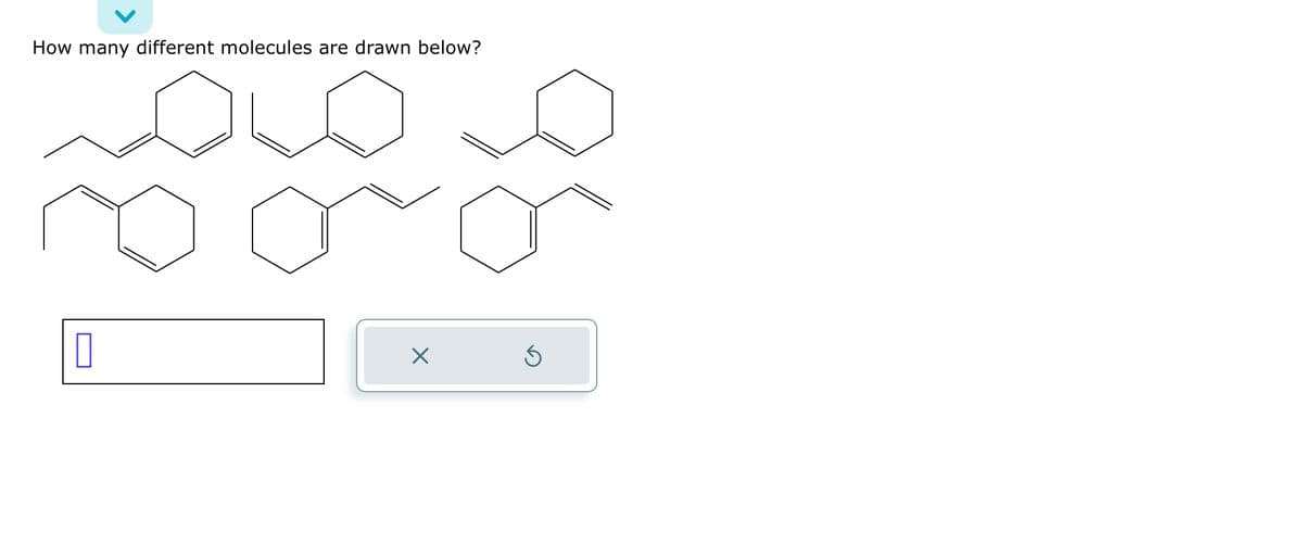 How many different molecules are drawn below?
0
X
S