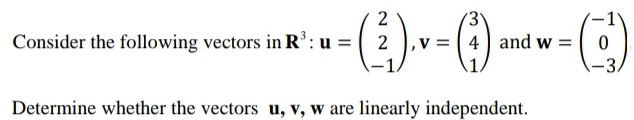 Consider the following vectors in R³: u = 2
= (²).v = (+) and w = (¹)
2
4
0
Determine whether the vectors u, v, w are linearly independent.