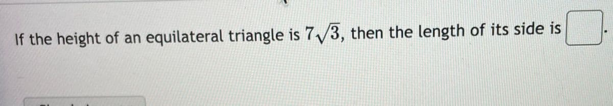 If the height of an equilateral triangle is 7/3, then the length of its side is
