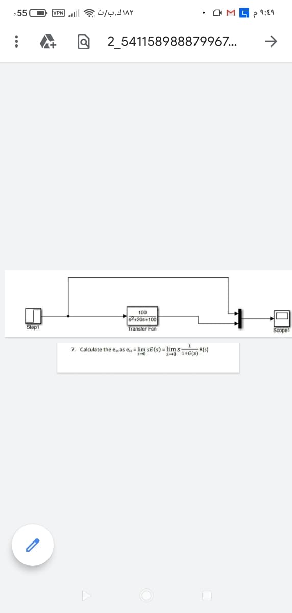 55
VPN
• O M
2_541158988879967...
100
2,20s+100
Step1
Transfer Fon
Scope1
7. Calculate the ess as ess = lim sE(s) = li
lim s
S1+G(S)
R(s)
