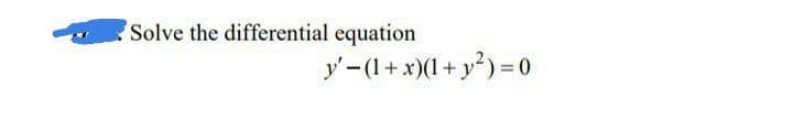 Solve the differential equation
y-(1+ x)(1 + y?) = o
