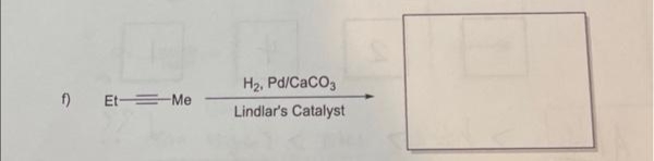 f) Et Me
H₂, Pd/CaCO3
Lindlar's Catalyst