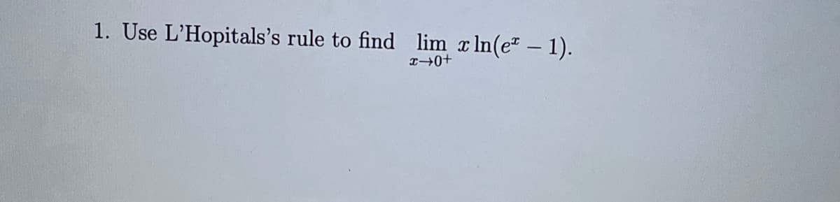 1. Use L'Hopitals's rule to find lim x In(e- 1).
