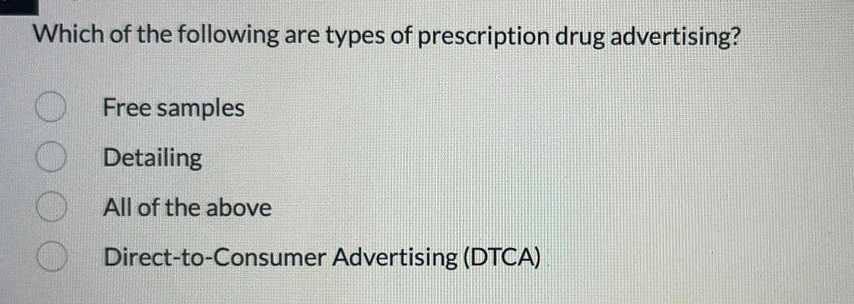 Which of the following are types of prescription drug advertising?
Free samples
Detailing
All of the above
Direct-to-Consumer Advertising (DTCA)