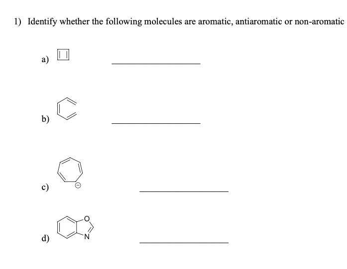 1) Identify whether the following molecules are aromatic, antiaromatic or non-aromatic
a)
d)
c)
b) C
b)