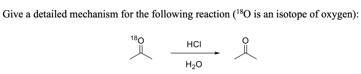 Give a detailed mechanism for the following reaction (180 is an isotope of oxygen):
180
HCI
요
H₂O