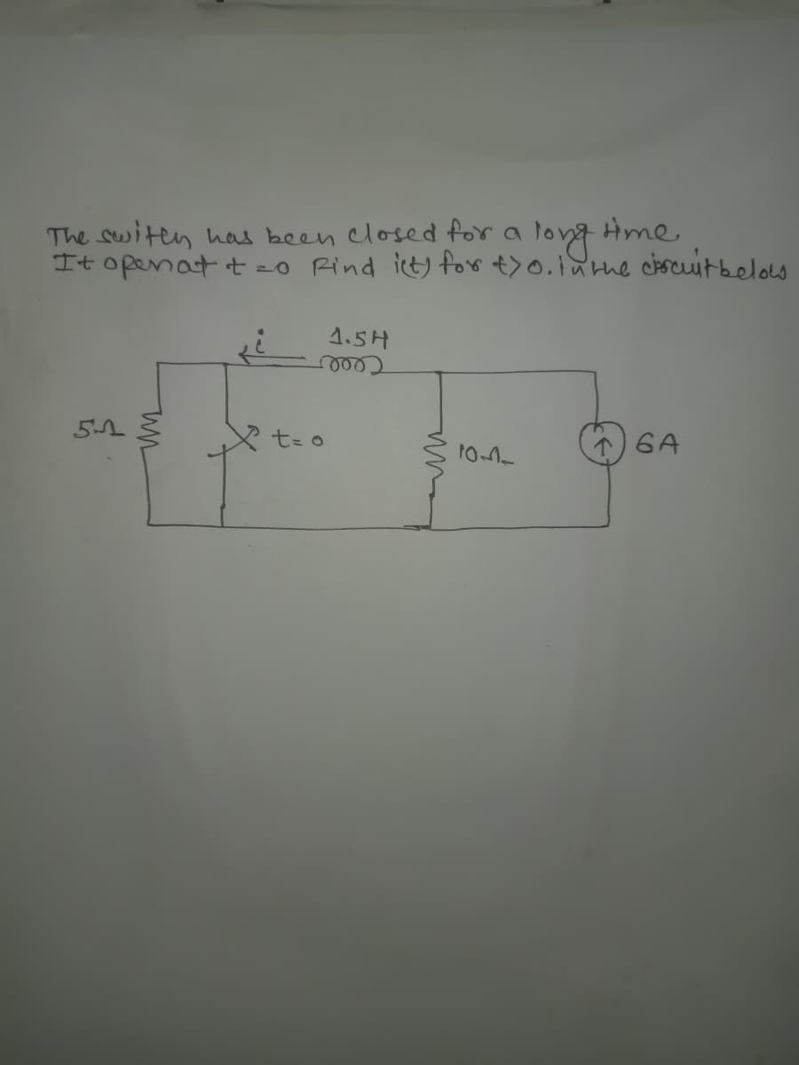 The switty has been closed for a
long
Hme
It openat to Rind i(t) for +>0. in the circuit below.
51
t=o
1.5H
50002
6A
10-4