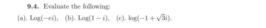 9.4. Evaluate the following:
(a). Log(-ei), (b). Log(1 – i), (c). log(-1+ v3i).
V
