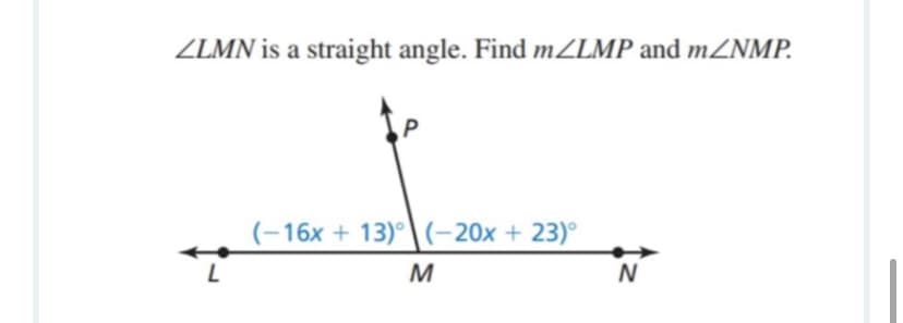 ZLMN is a straight angle. Find mZLMP and mZNMP.
(-16x + 13)° \(-20x + 23)°
M
