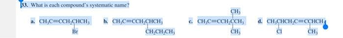 33. What is each compound's systematic name?
a. CH₂C=CCH₂CHCH, b. CH₂C=CCH₂CHCH₂
Br
CH₂CH₂CH₂
CH₁
c. CH₂C=CCH₂CCH, d. CH₂CHCH₂C=CCHCH
CH,
CH,